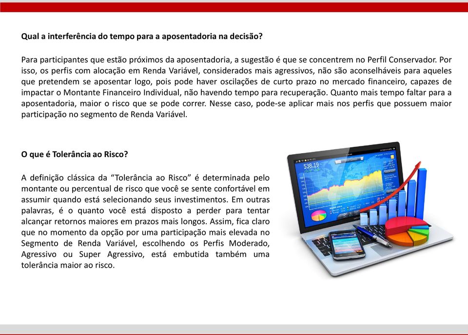 mercado financeiro, capazes de impactar o Montante Financeiro Individual, não havendo tempo para recuperação. Quanto mais tempo faltar para a aposentadoria, maior o risco que se pode correr.