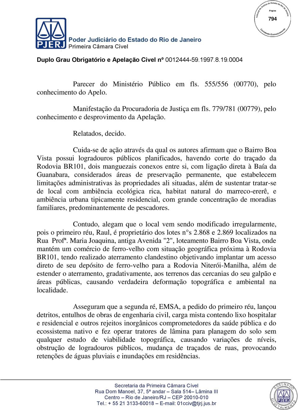 Cuida-se de ação através da qual os autores afirmam que o Bairro Boa Vista possui logradouros públicos planificados, havendo corte do traçado da Rodovia BR101, dois manguezais conexos entre si, com