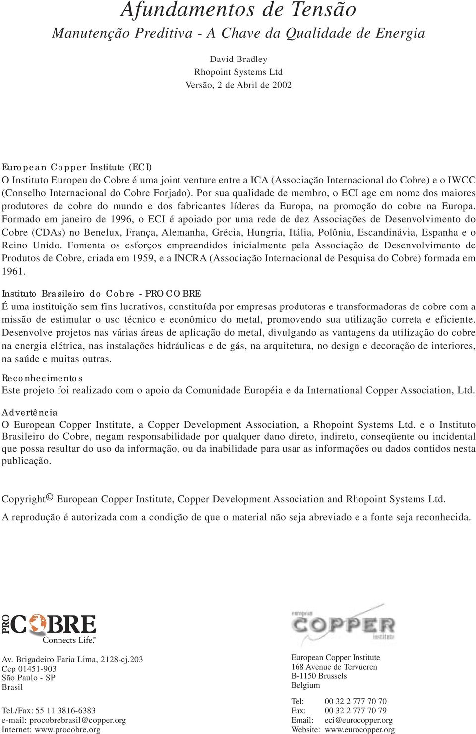 Por sua qualidade de membro, o ECI age em nome dos maiores produtores de cobre do mundo e dos fabricantes líderes da Europa, na promoção do cobre na Europa.