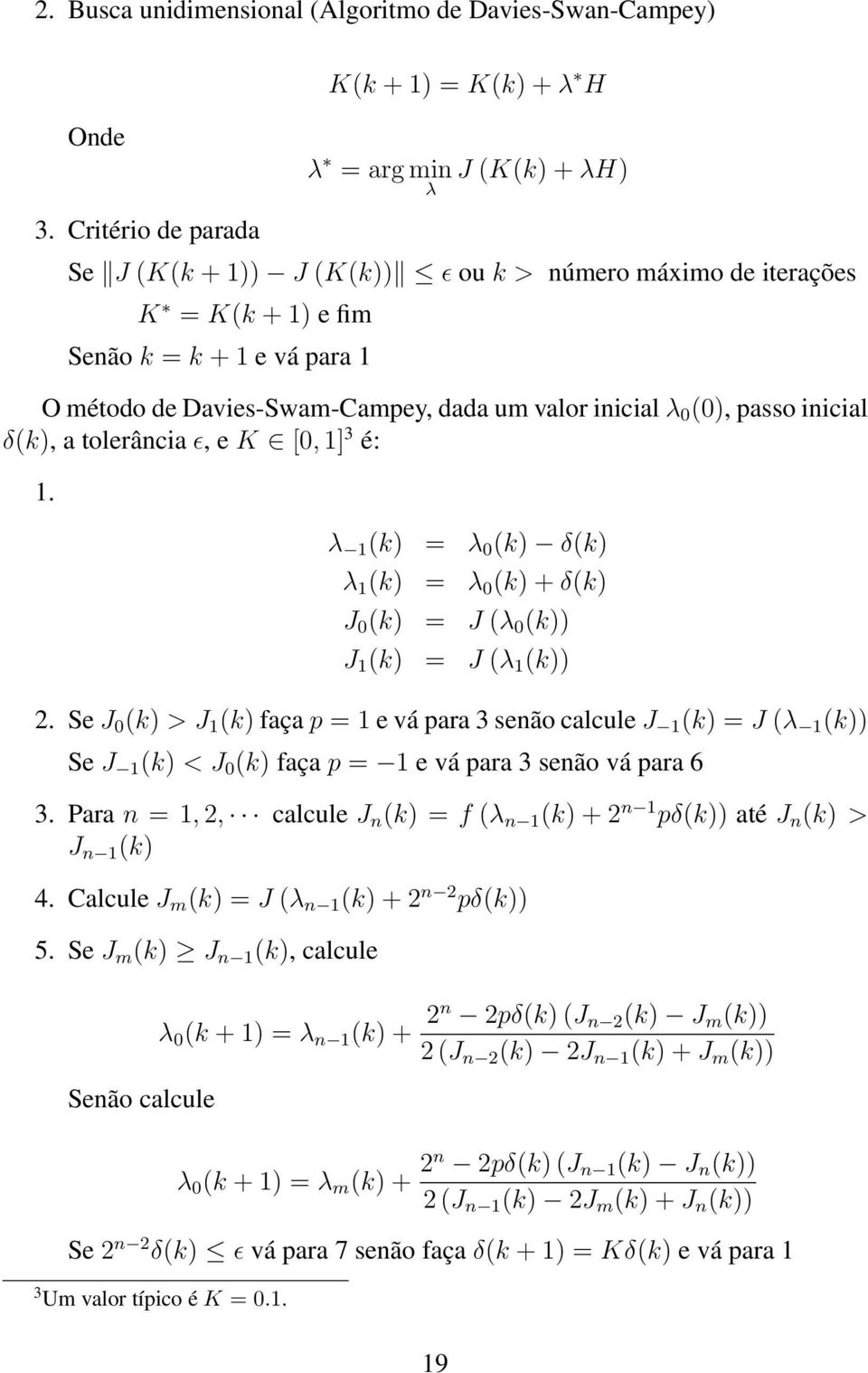 δ(k), a tolerância ǫ, e K [, ] 3 é:. λ (k) = λ (k) δ(k) λ (k) = λ (k) + δ(k) J (k) = J (λ (k)) J (k) = J (λ (k)) 2.