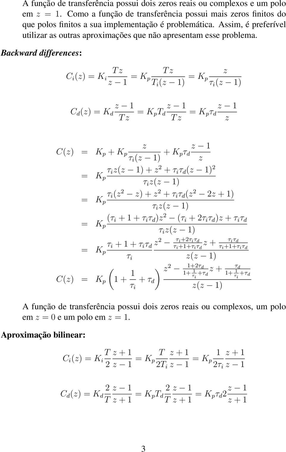 Backward differences: T C i () = K i = K T p T i ( ) = K p τ i ( ) C d () = K d T T d T τ d C() + K p τ i ( ) + K pτ d τ i ( ) + 2 + τ i τ d ( ) 2 τ i ( ) τ i ( 2 ) + 2 + τ i τ d ( 2 2 + ) τ i ( ) (τ