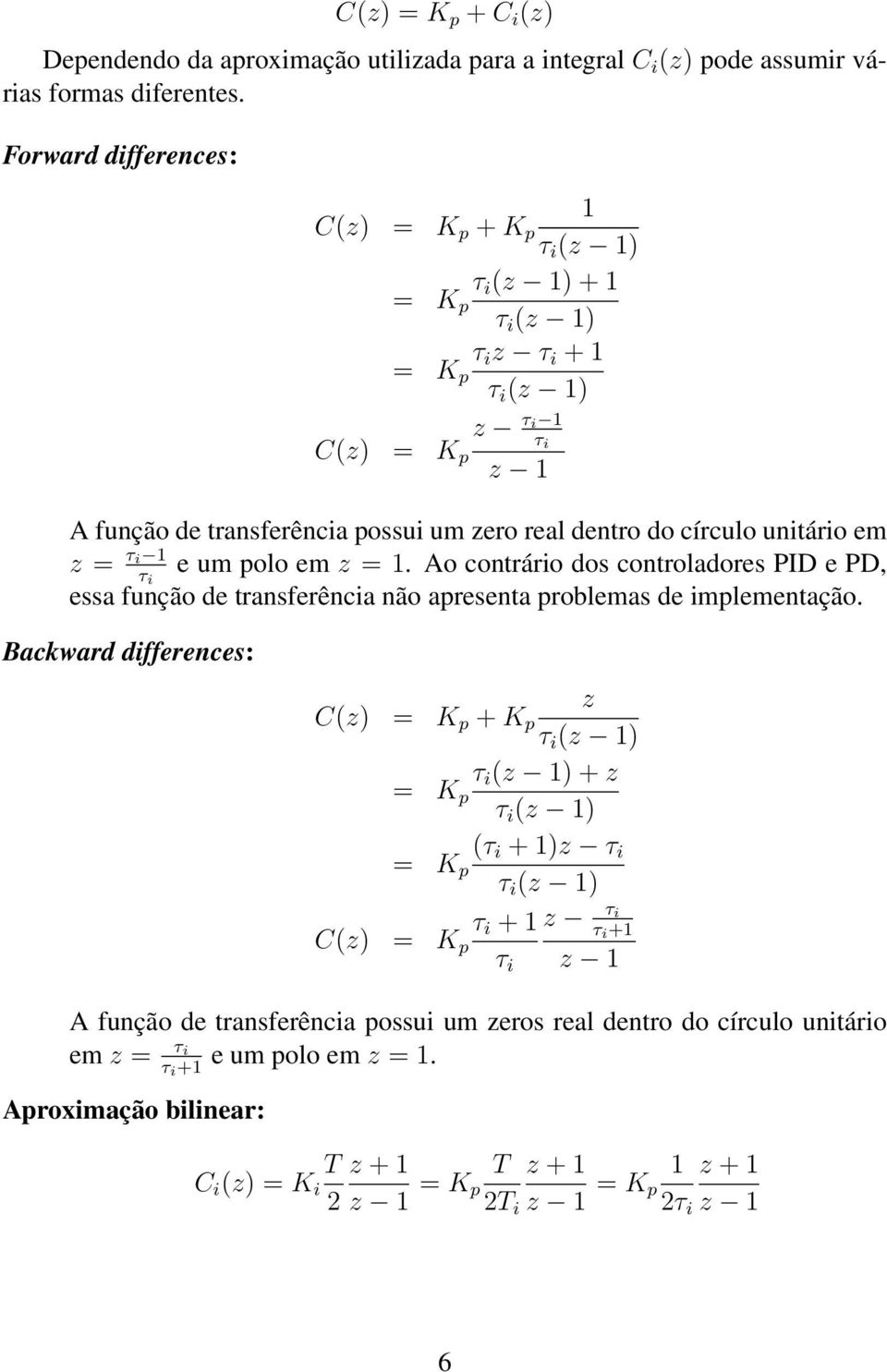 i τ i e um polo em =. Ao contrário dos controladores PID e PD, essa função de transferência não apresenta problemas de implementação.