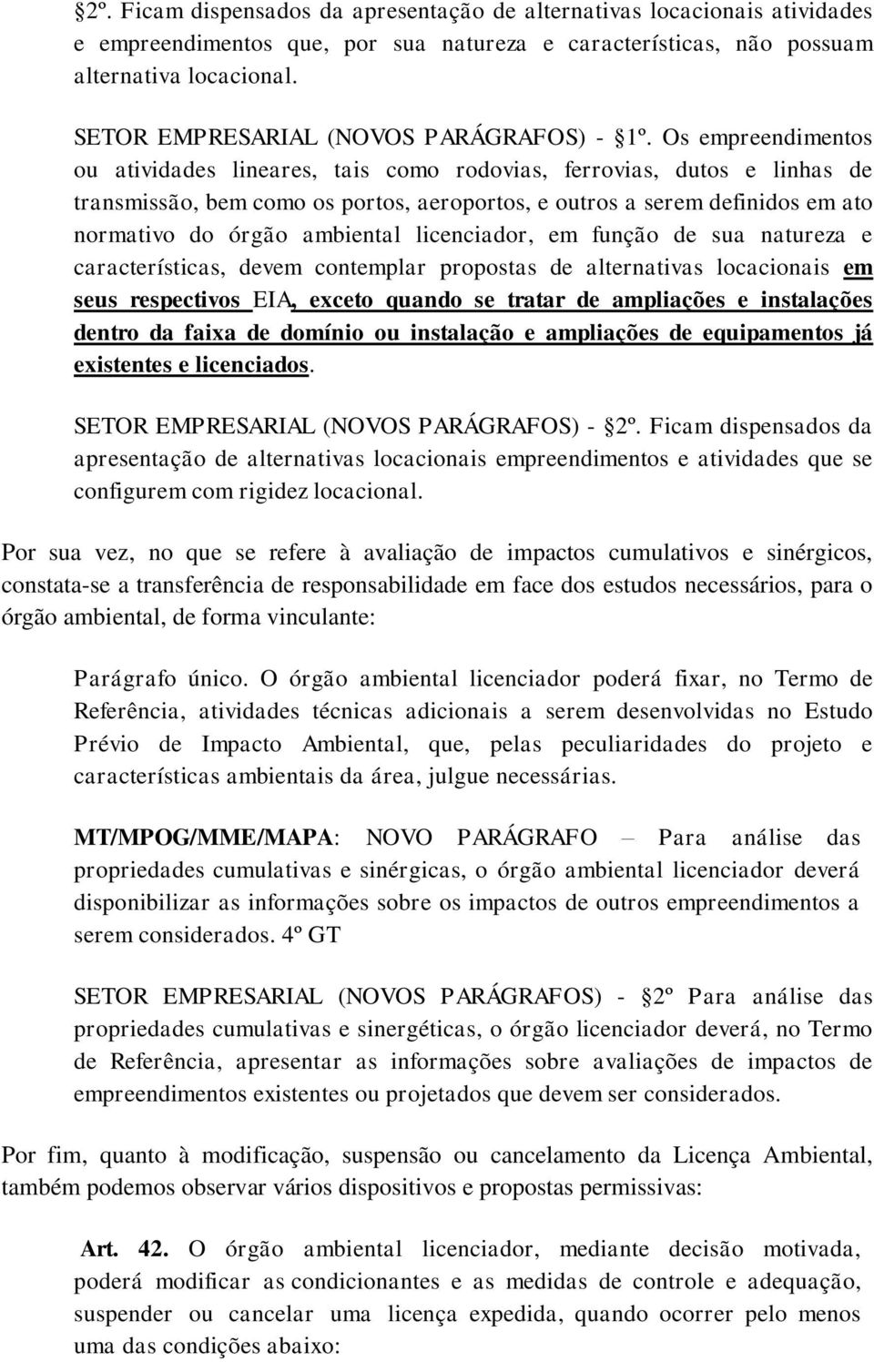 Os empreendimentos ou atividades lineares, tais como rodovias, ferrovias, dutos e linhas de transmissão, bem como os portos, aeroportos, e outros a serem definidos em ato normativo do órgão ambiental