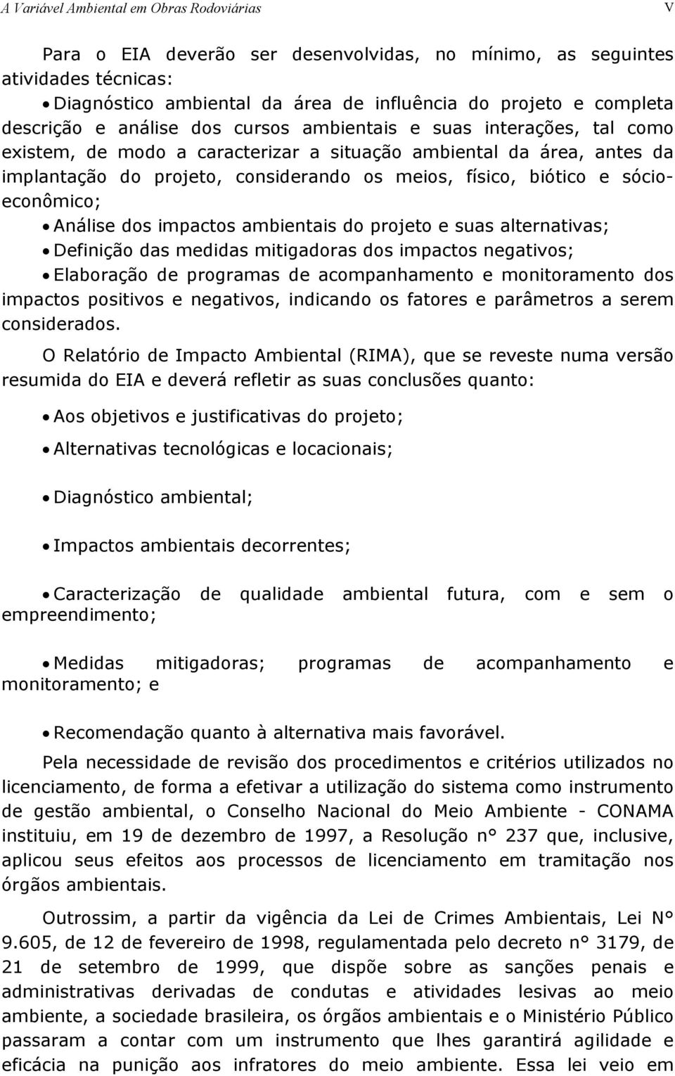 ambientais do projeto e suas alternativas; Definição das medidas mitigadoras dos impactos negativos; Elaboração de programas de acompanhamento e monitoramento dos impactos positivos e negativos,