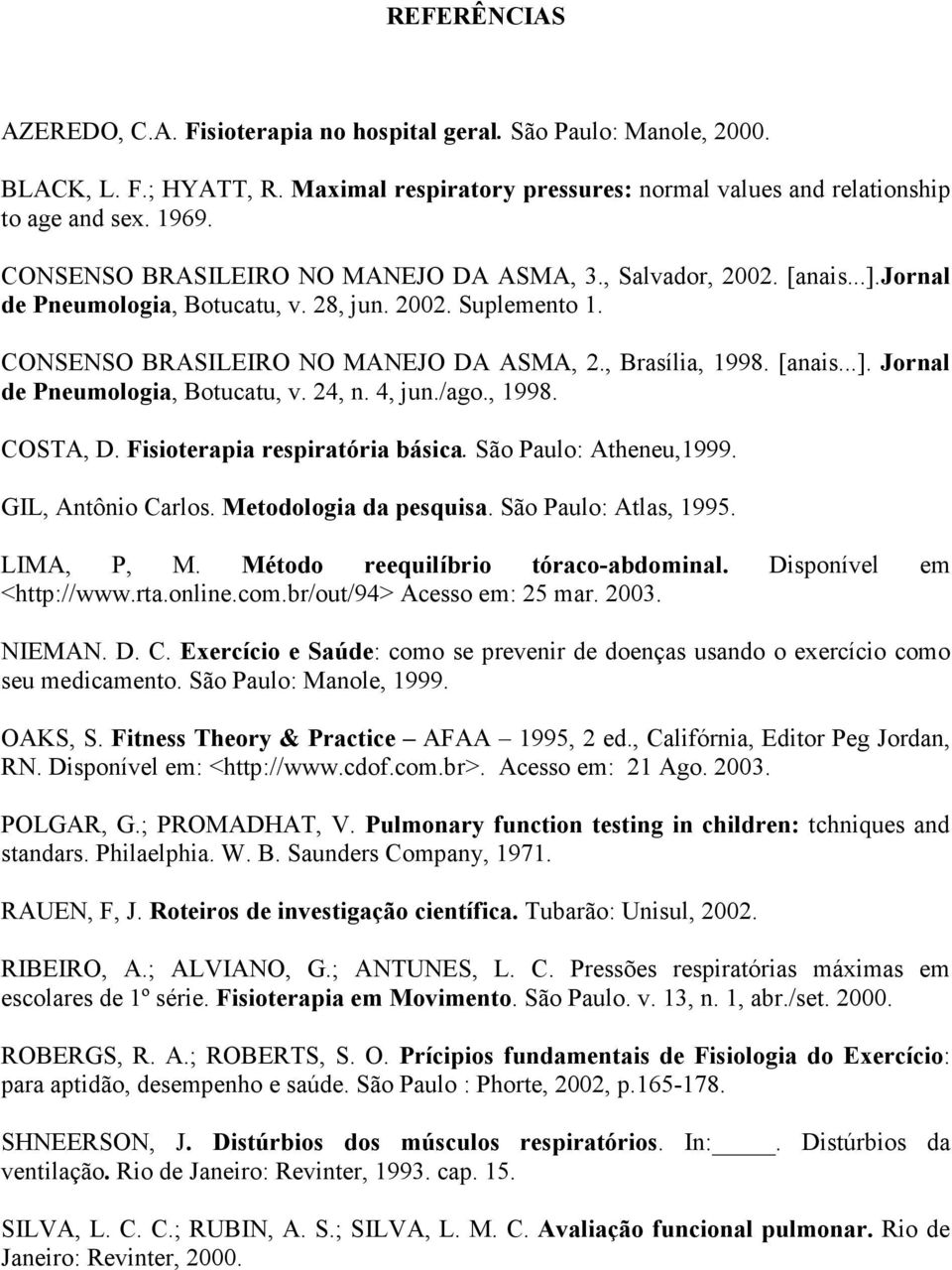 [anais...]. Jornal de Pneumologia, Botucatu, v. 24, n. 4, jun./ago., 1998. COSTA, D. Fisioterapia respiratória básica. São Paulo: Atheneu,1999. GIL, Antônio Carlos. Metodologia da pesquisa.