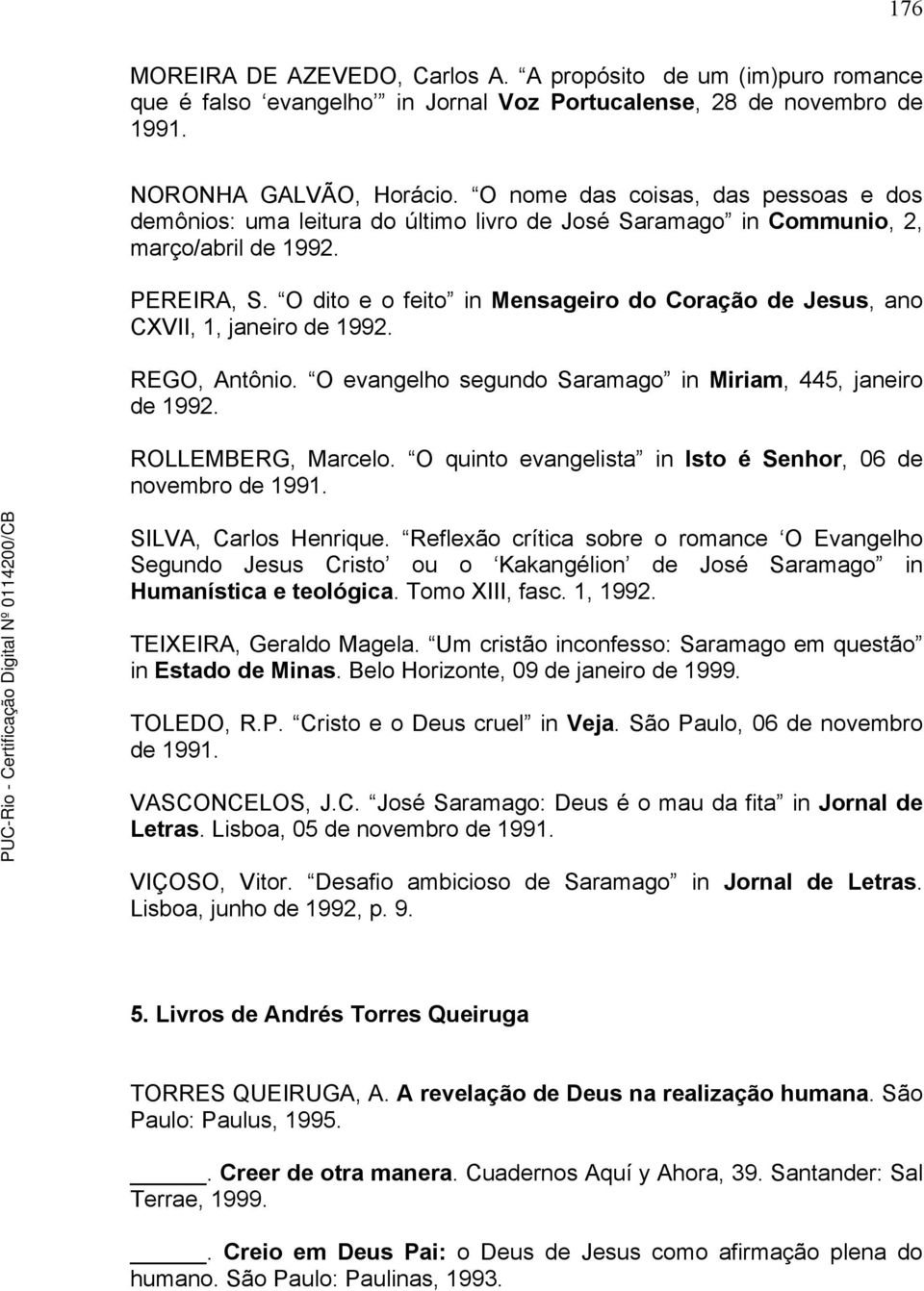 O dito e o feito in Mensageiro do Coração de Jesus, ano CXVII, 1, janeiro de 1992. REGO, Antônio. O evangelho segundo Saramago in Miriam, 445, janeiro de 1992. ROLLEMBERG, Marcelo.