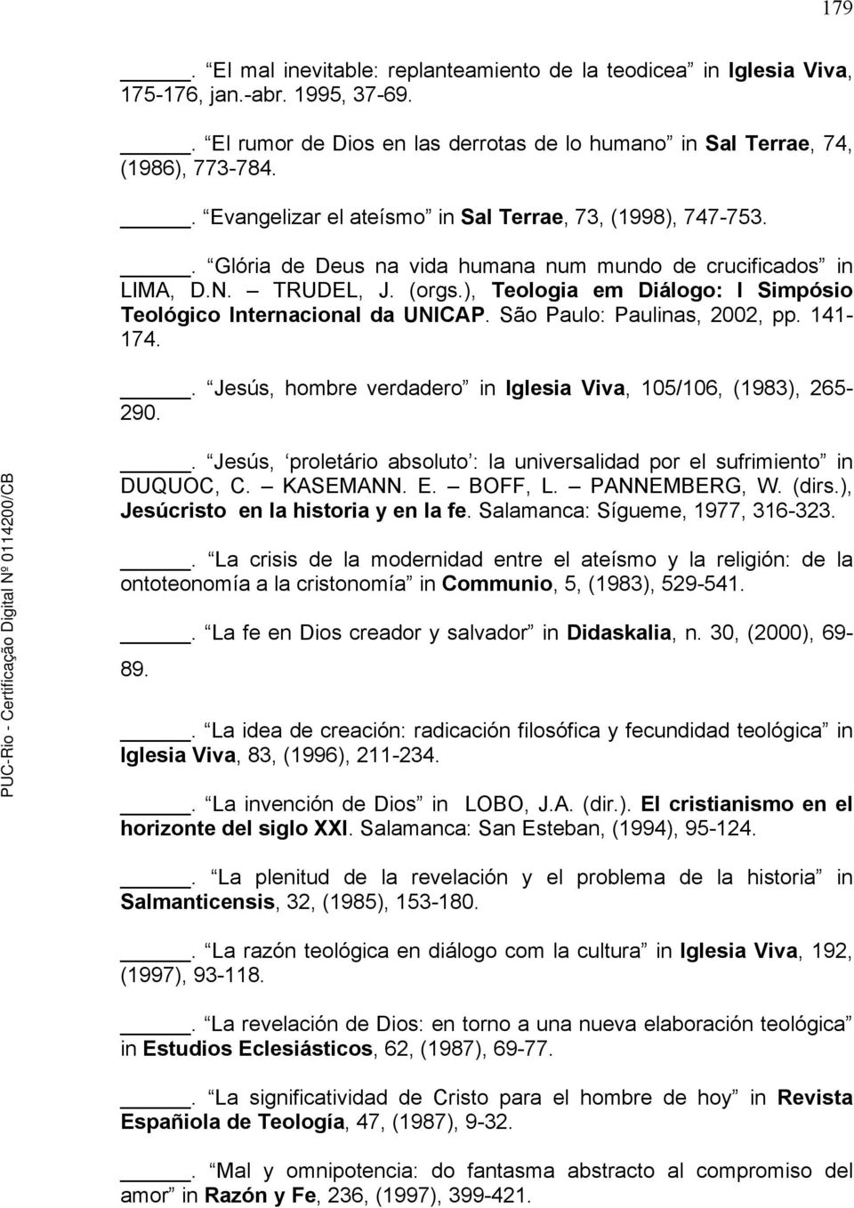 ), Teologia em Diálogo: I Simpósio Teológico Internacional da UNICAP. São Paulo: Paulinas, 2002, pp. 141-174.. Jesús, hombre verdadero in Iglesia Viva, 105/106, (1983), 265-290.