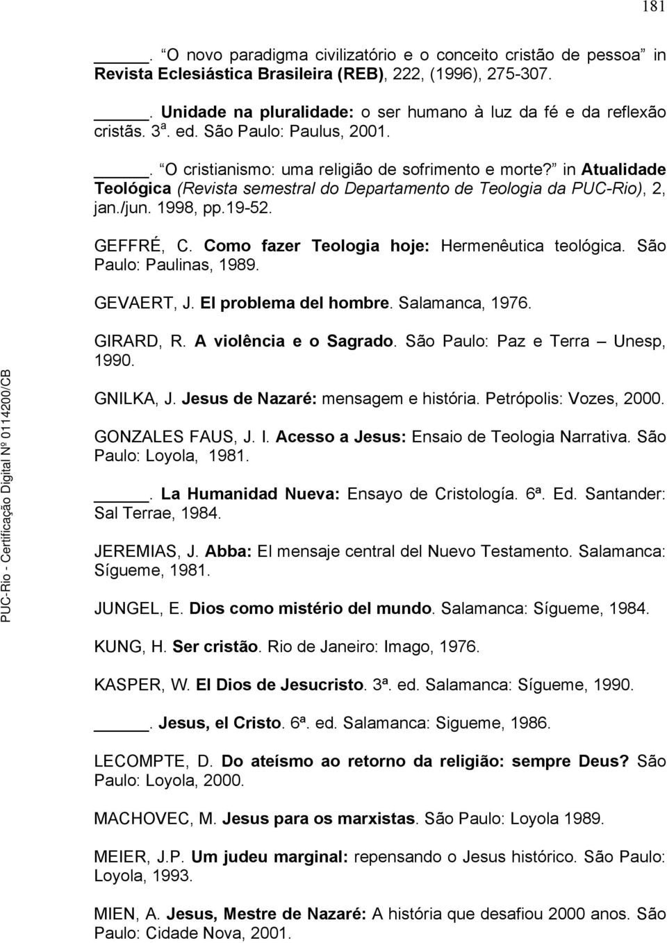 in Atualidade Teológica (Revista semestral do Departamento de Teologia da PUC-Rio), 2, jan./jun. 1998, pp.19-52. GEFFRÉ, C. Como fazer Teologia hoje: Hermenêutica teológica. São Paulo: Paulinas, 1989.