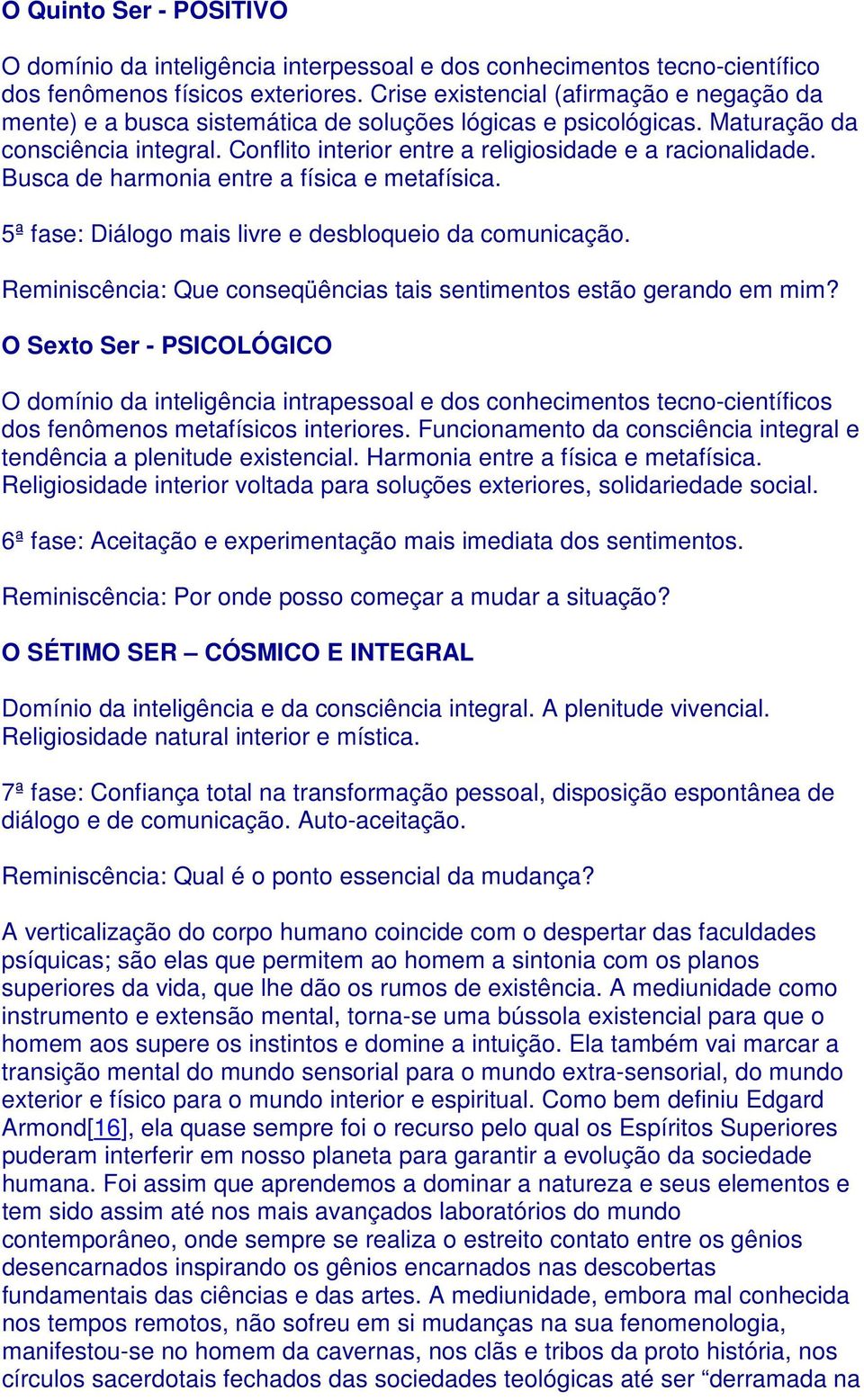 Busca de harmonia entre a física e metafísica. 5ª fase: Diálogo mais livre e desbloqueio da comunicação. Reminiscência: Que conseqüências tais sentimentos estão gerando em mim?