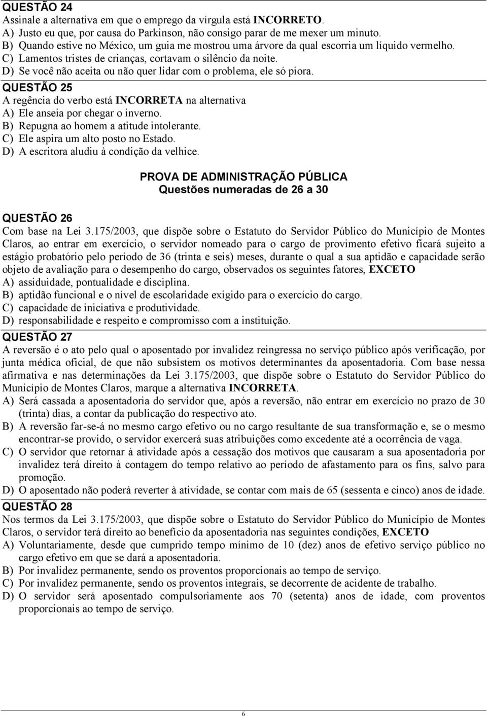 D) Se você não aceita ou não quer lidar com o problema, ele só piora. QUESTÃO 25 A regência do verbo está INCORRETA na alternativa A) Ele anseia por chegar o inverno.