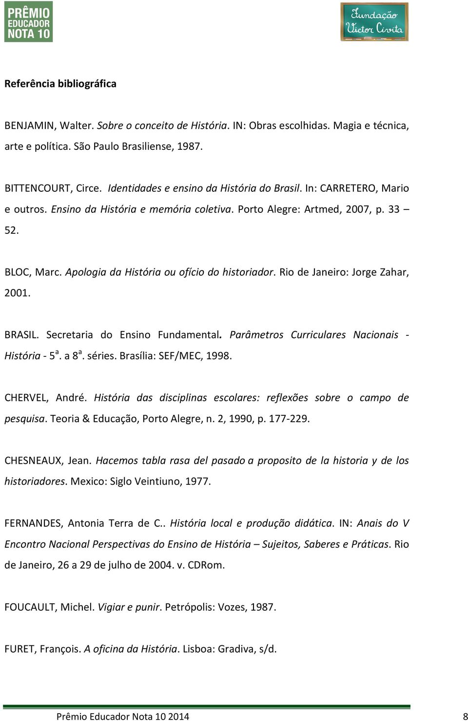 Apologia da História ou ofício do historiador. Rio de Janeiro: Jorge Zahar, 2001. BRASIL. Secretaria do Ensino Fundamental. Parâmetros Curriculares Nacionais - História - 5 a. a 8 a. séries.