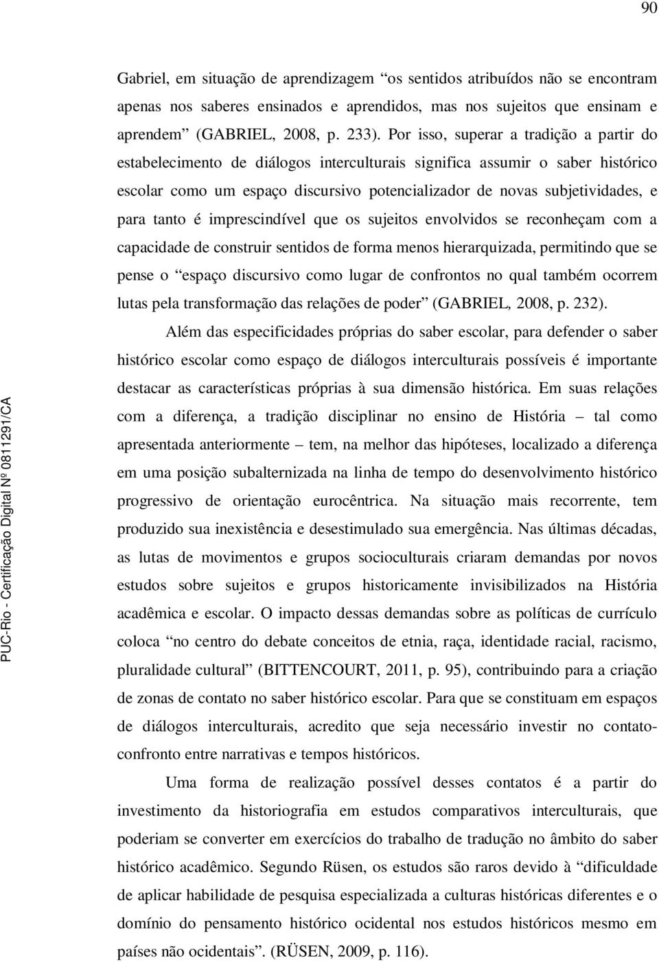 para tanto é imprescindível que os sujeitos envolvidos se reconheçam com a capacidade de construir sentidos de forma menos hierarquizada, permitindo que se pense o espaço discursivo como lugar de