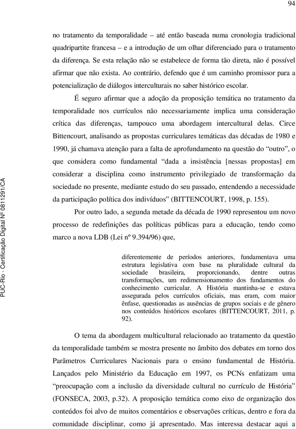 Ao contrário, defendo que é um caminho promissor para a potencialização de diálogos interculturais no saber histórico escolar.