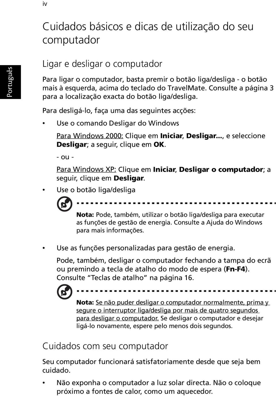 Para desligá-lo, faça uma das seguintes acções: Use o comando Desligar do Windows Para Windows 2000: Clique em Iniciar, Desligar..., e seleccione Desligar; a seguir, clique em OK.