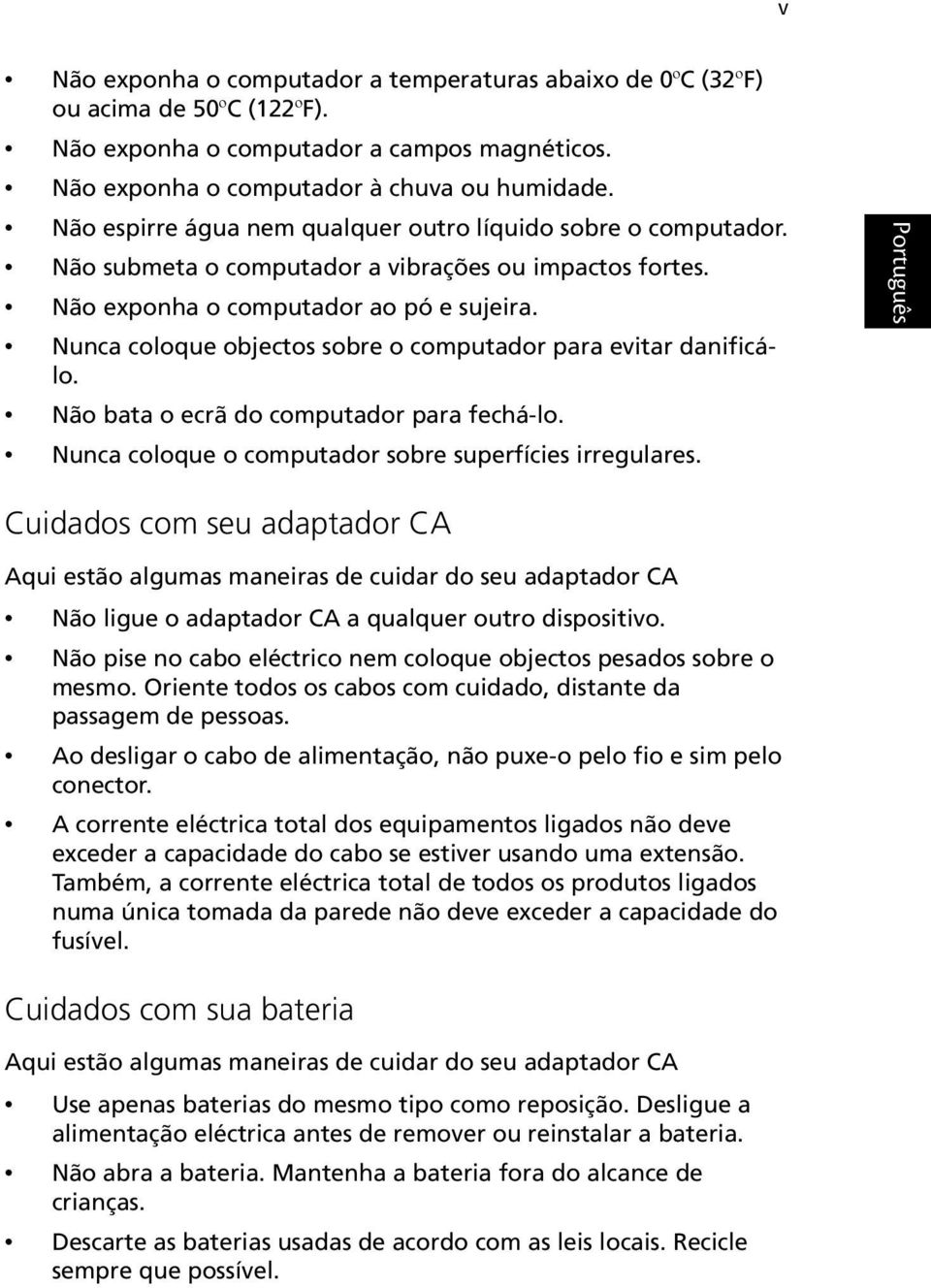 Nunca coloque objectos sobre o computador para evitar danificálo. Não bata o ecrã do computador para fechá-lo. Nunca coloque o computador sobre superfícies irregulares.