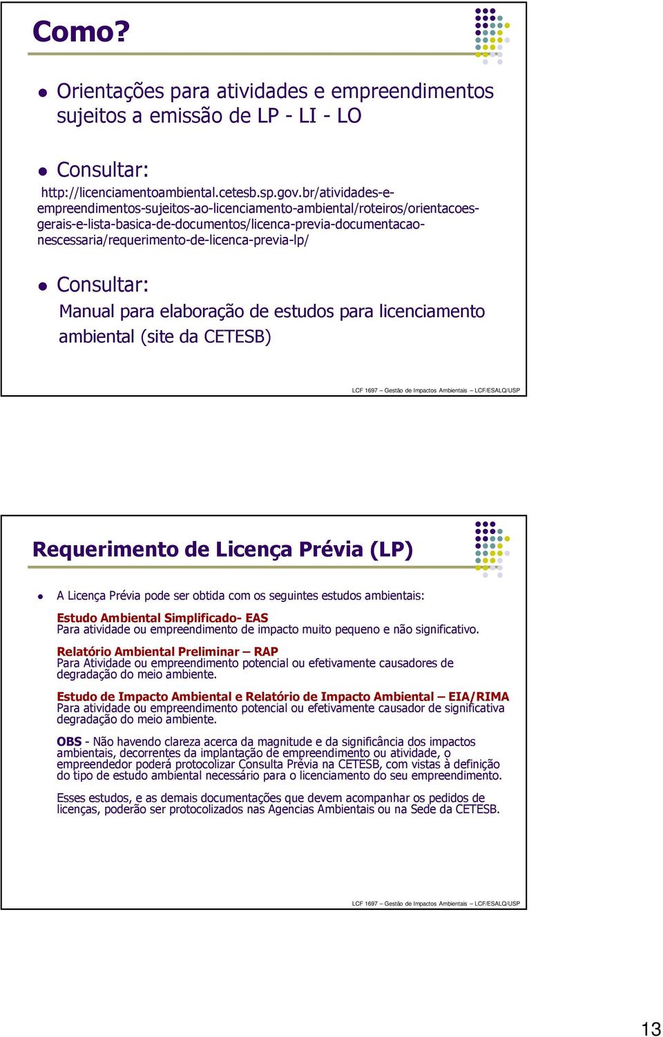 Consultar: Manual para elaboração de estudos para licenciamento ambiental (site da CETESB) Requerimento de Licença Prévia (LP) A Licença Prévia pode ser obtida com os seguintes estudos ambientais: