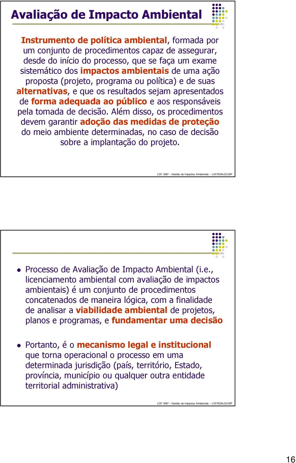 decisão. Além disso, os procedimentos devem garantir adoção das medidas de proteção do meio ambiente determinadas, no caso de decisão sobre a implantação do projeto.