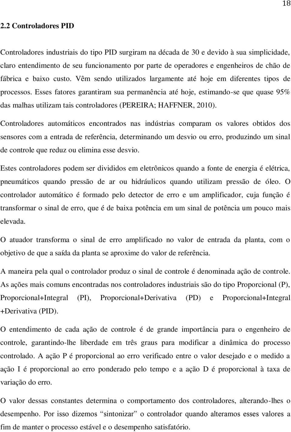 Esses fatores garantiram sua permanência até hoje, estimando-se que quase 95% das malhas utilizam tais controladores (PEREIRA; HAFFNER, 2010).