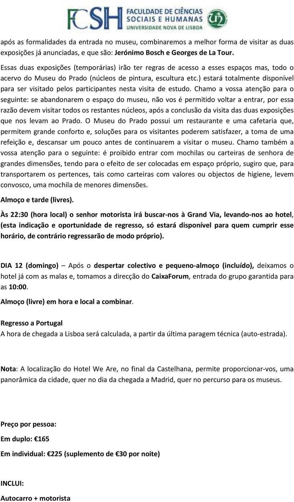 ) estará totalmente disponível para ser visitado pelos participantes nesta visita de estudo.