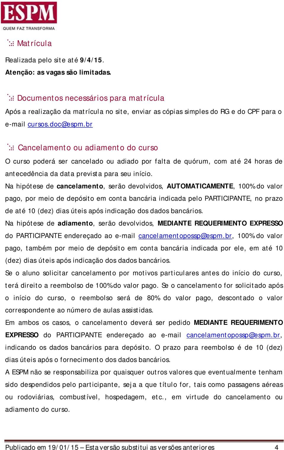 br Cancelamento ou adiamento do curso O curso poderá ser cancelado ou adiado por falta de quórum, com até 24 horas de antecedência da data prevista para seu início.