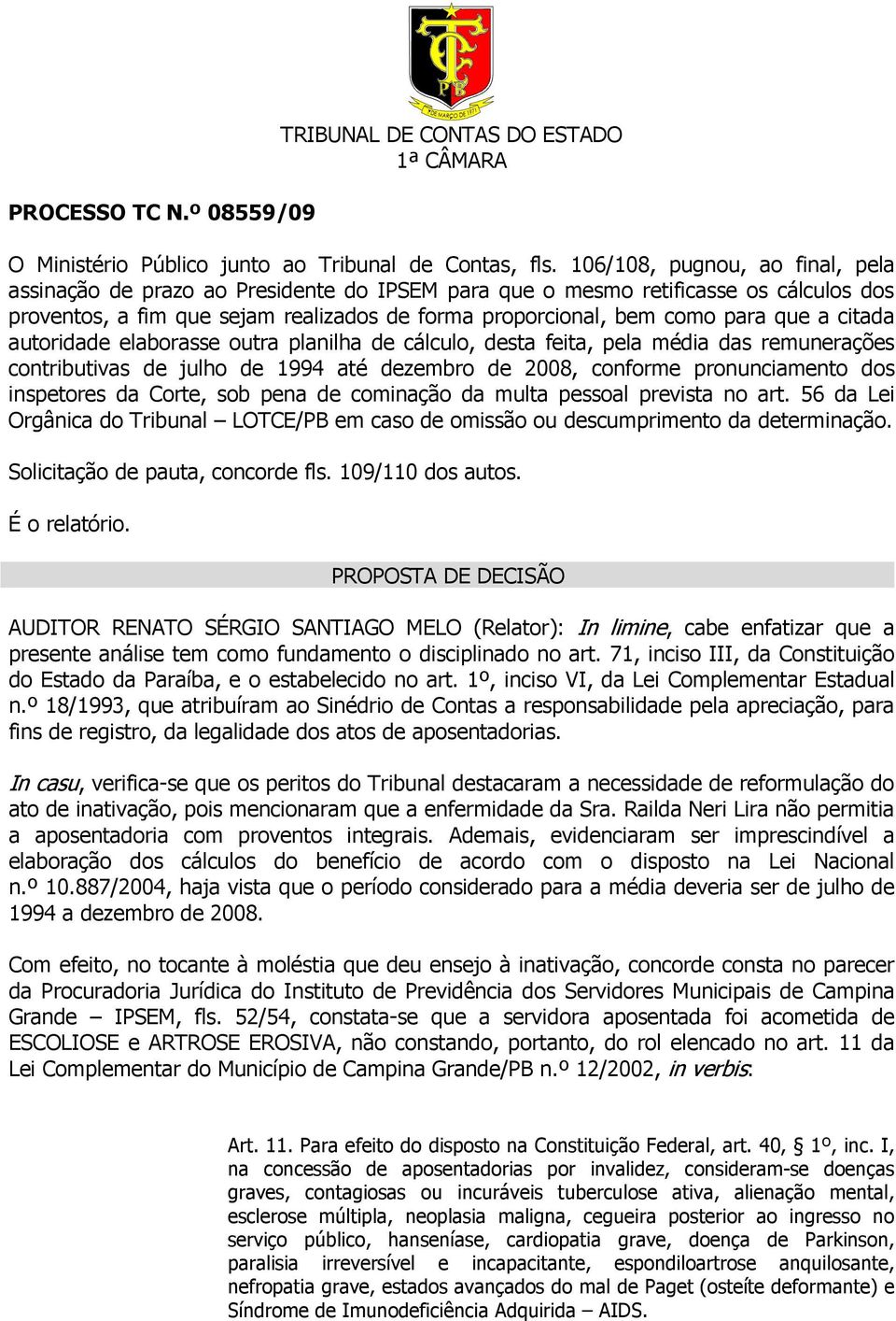 citada autoridade elaborasse outra planilha de cálculo, desta feita, pela média das remunerações contributivas de julho de 1994 até dezembro de 2008, conforme pronunciamento dos inspetores da Corte,