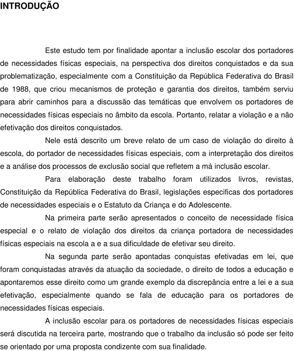 os portadores de necessidades físicas especiais no âmbito da escola. Portanto, relatar a violação e a não efetivação dos direitos conquistados.