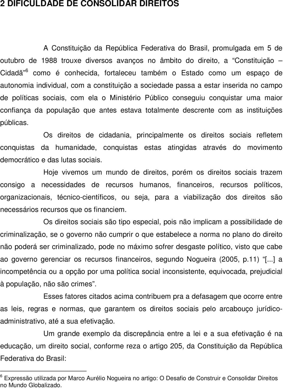 conseguiu conquistar uma maior confiança da população que antes estava totalmente descrente com as instituições públicas.