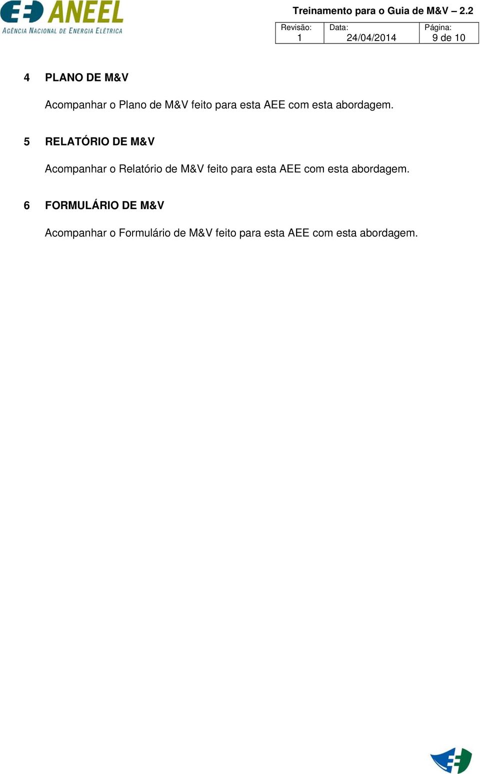 5 RELATÓRIO DE M&V Acompanhar o Relatório de M&V feito  6 FORMULÁRIO