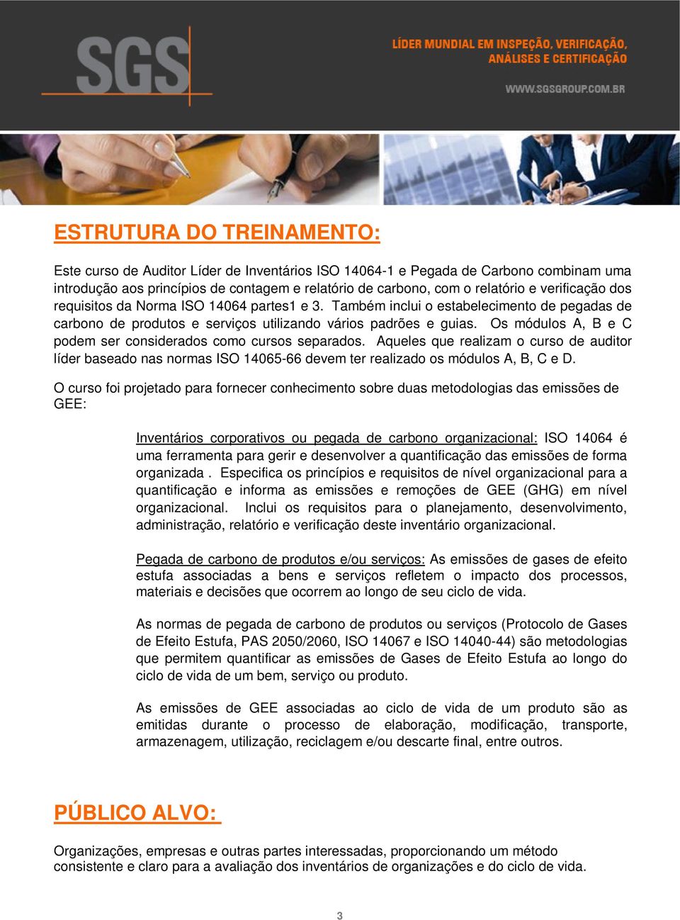 Os módulos A, B e C podem ser considerados como cursos separados. Aqueles que realizam o curso de auditor líder baseado nas normas ISO 14065-66 devem ter realizado os módulos A, B, C e D.