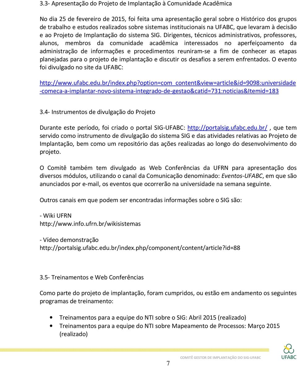 Dirigentes, técnicos administrativos, professores, alunos, membros da comunidade acadêmica interessados no aperfeiçoamento da administração de informações e procedimentos reuniram-se a fim de