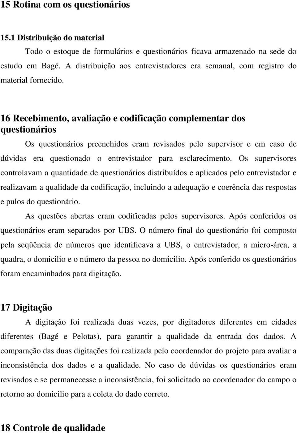 16 Recebimento, avaliação e codificação complementar dos questionários Os questionários preenchidos eram revisados pelo supervisor e em caso de dúvidas era questionado o entrevistador para