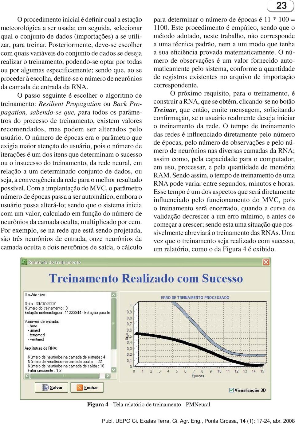 escolha, define-se o número de neurônios da camada de entrada da RNA.