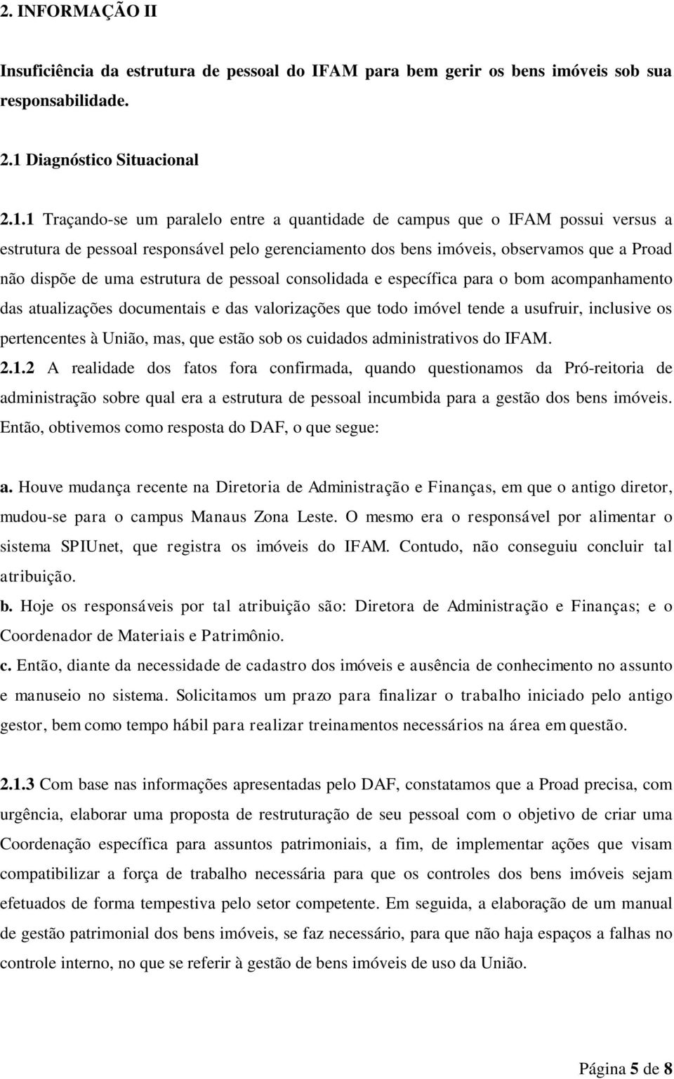 1 Traçando-se um paralelo entre a quantidade de campus que o IFAM possui versus a estrutura de pessoal responsável pelo gerenciamento dos bens imóveis, observamos que a Proad não dispõe de uma