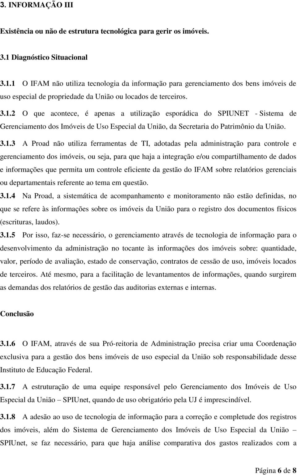 3.1.3 A Proad não utiliza ferramentas de TI, adotadas pela administração para controle e gerenciamento dos imóveis, ou seja, para que haja a integração e/ou compartilhamento de dados e informações