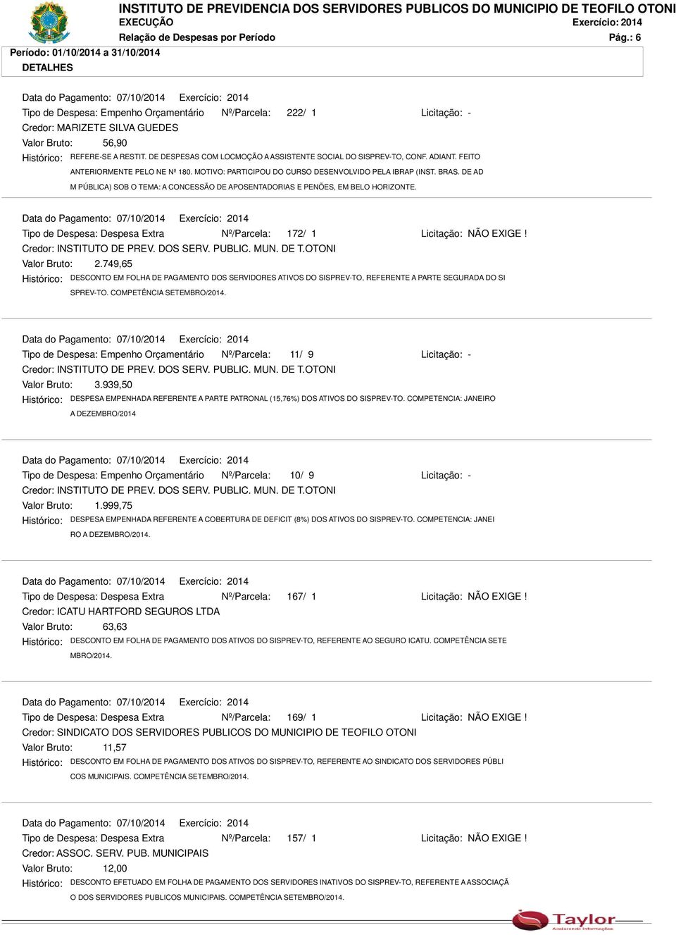 DE AD M PÚBLICA) SOB O TEMA: A CONCESSÃO DE APOSENTADORIAS E PENÕES, EM BELO HORIZONTE. Tipo de Despesa: Despesa Extra Nº/Parcela: 172/ 1 Licitação: NÃO EXIGE! Credor: INSTITUTO DE PREV. DOS SERV.