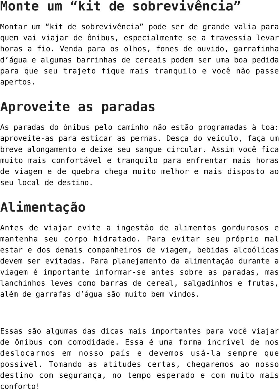 Aproveite as paradas As paradas do ônibus pelo caminho não estão programadas à toa: aproveite-as para esticar as pernas. Desça do veículo, faça um breve alongamento e deixe seu sangue circular.