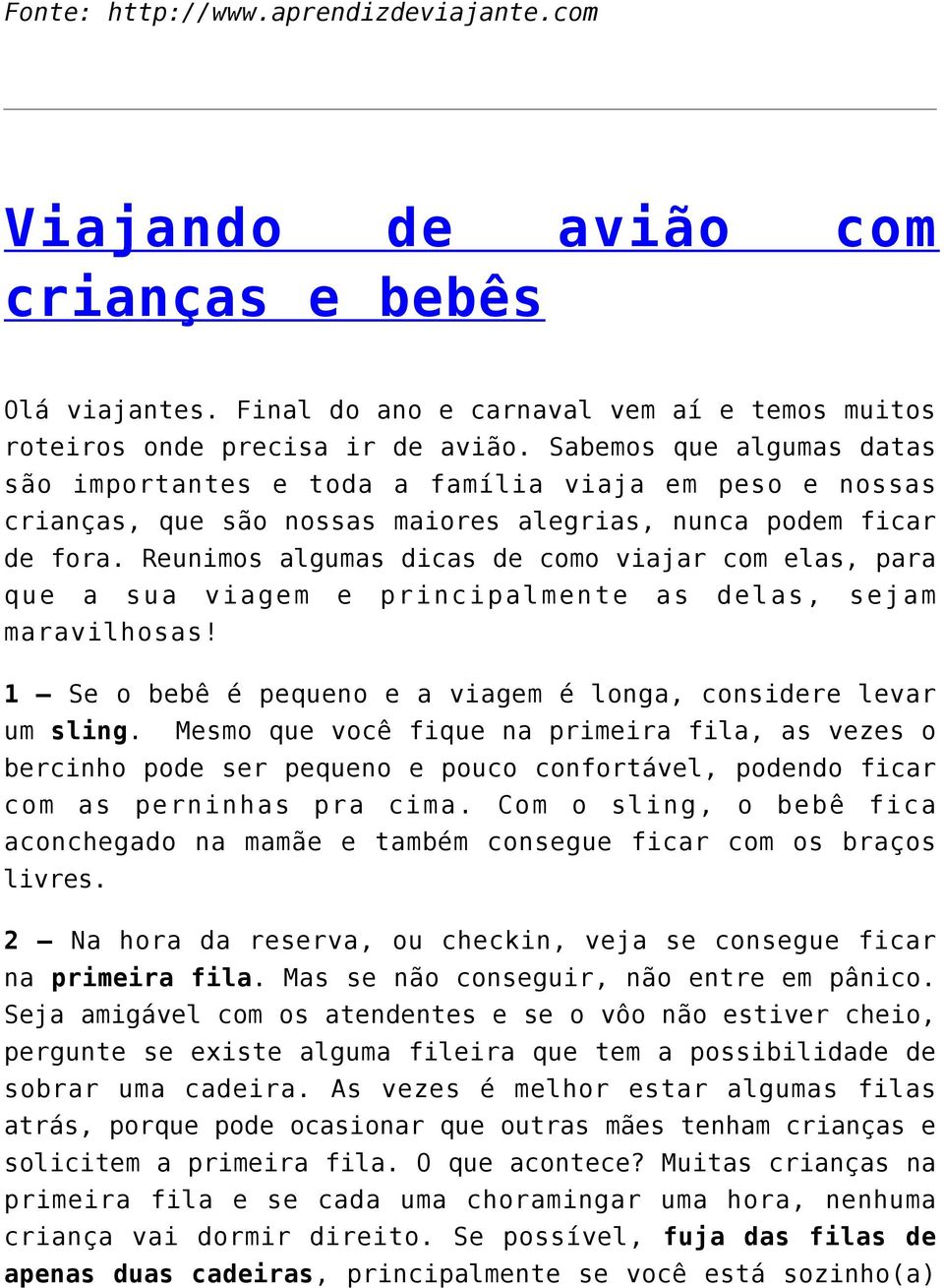 Reunimos algumas dicas de como viajar com elas, para que a sua viagem e principalmente as delas, sejam maravilhosas! 1 Se o bebê é pequeno e a viagem é longa, considere levar um sling.