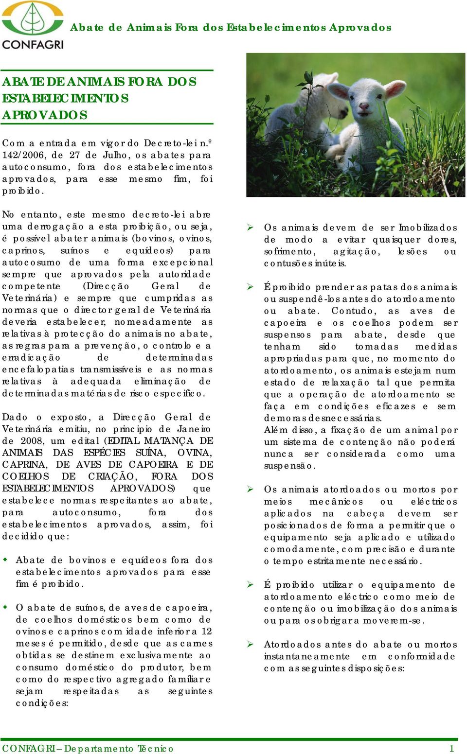 No entanto, este mesmo decreto-lei abre uma derrogação a esta proibição, ou seja, é possível abater animais (bovinos, ovinos, caprinos, suínos e equídeos) para autocosumo de uma forma excepcional