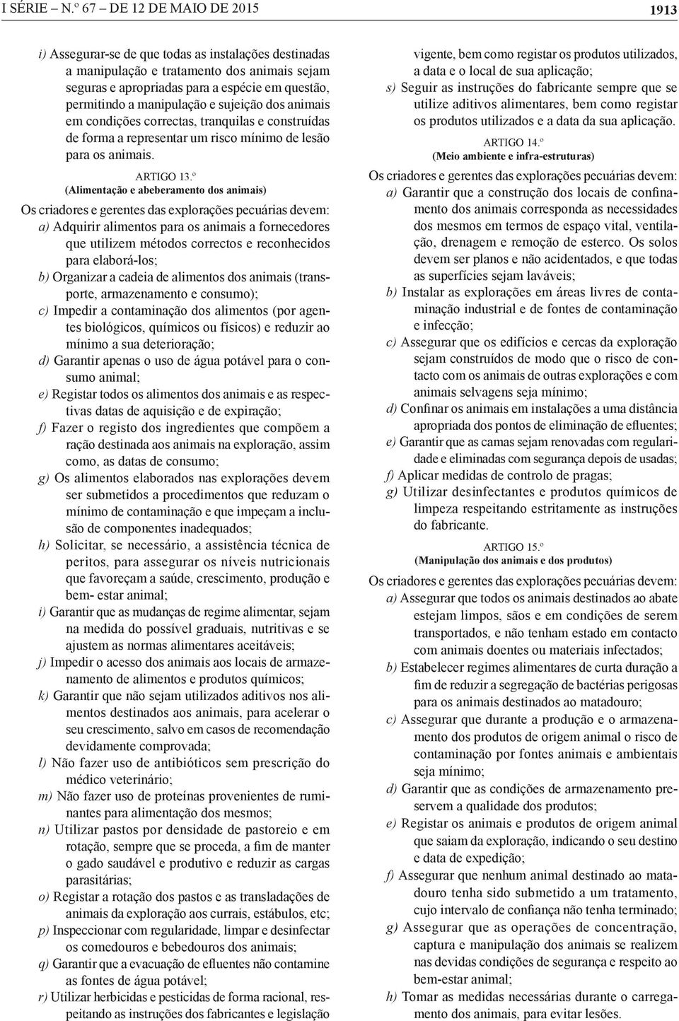 manipulação e sujeição dos animais em condições correctas, tranquilas e construídas de forma a representar um risco mínimo de lesão para os animais. ARTIGO 13.