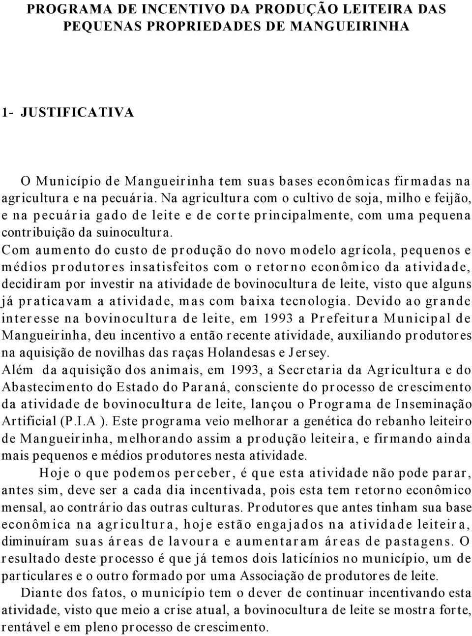 Com aumento do custo de produção do novo modelo agrícola, pequenos e médios produtores insatisfeitos com o retorno econômico da atividade, decidiram por investir na atividade de bovinocultura de