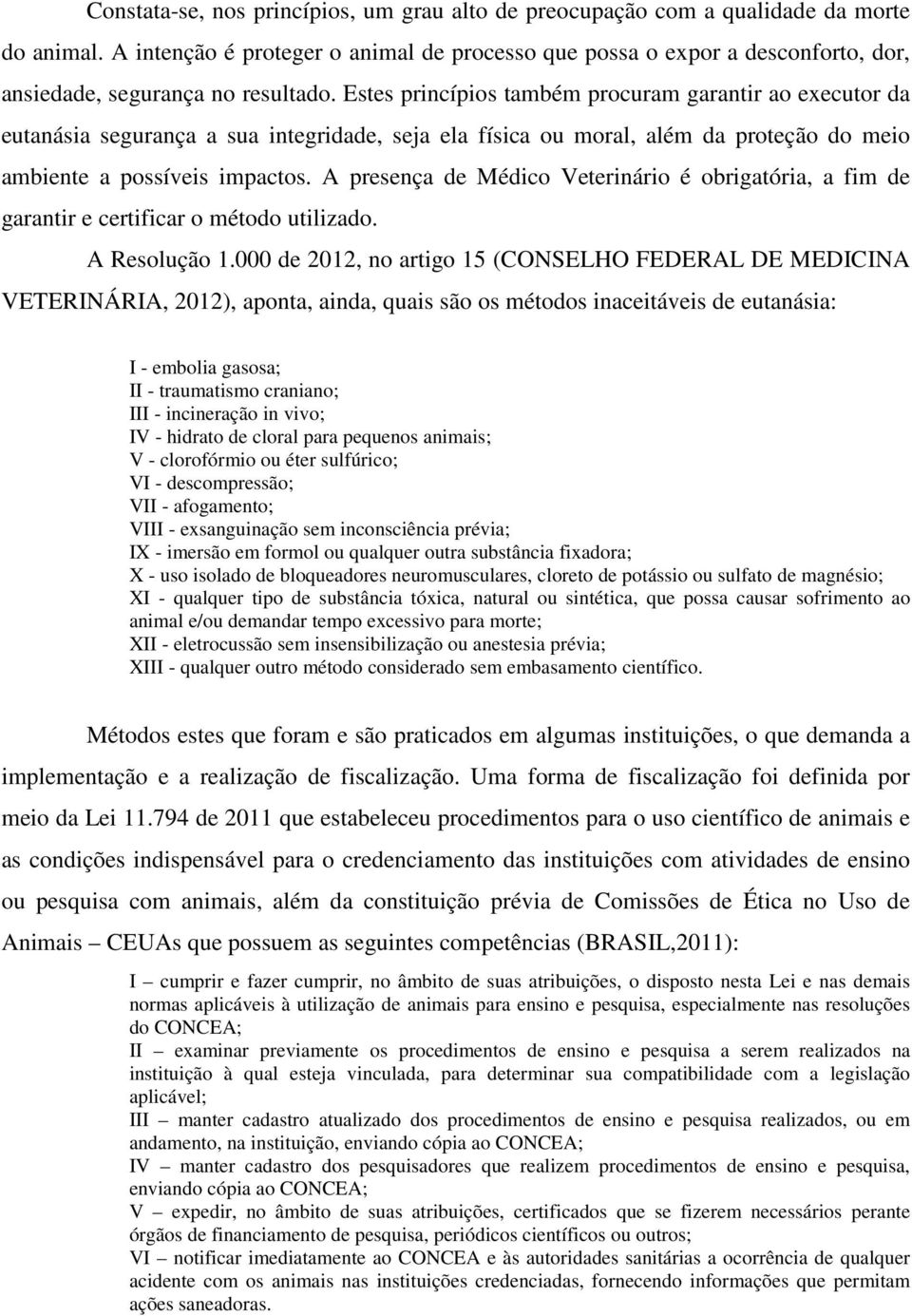 Estes princípios também procuram garantir ao executor da eutanásia segurança a sua integridade, seja ela física ou moral, além da proteção do meio ambiente a possíveis impactos.