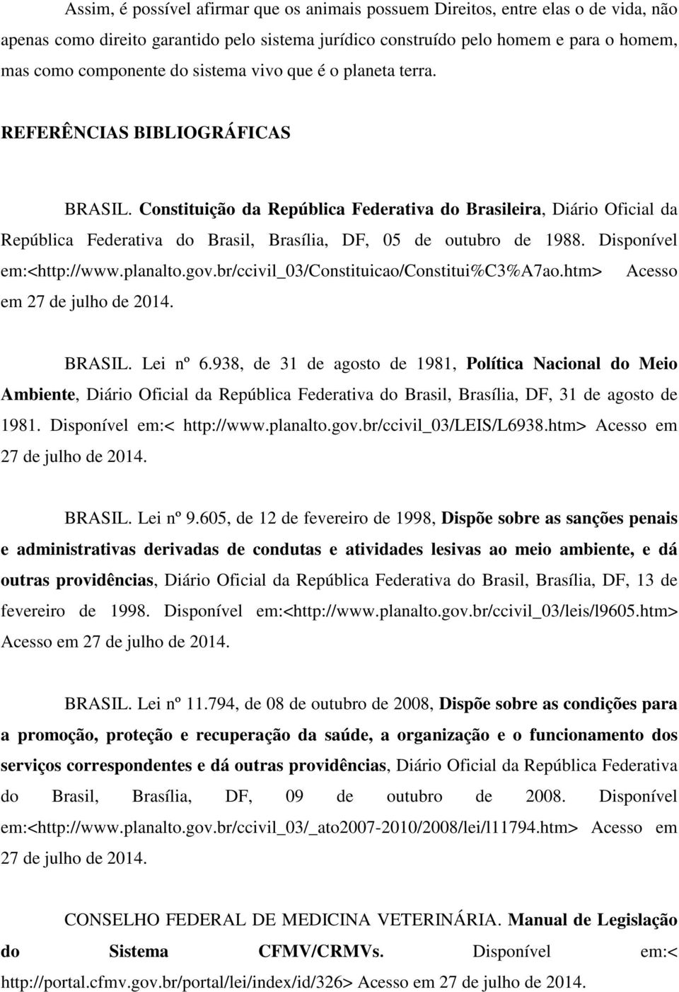 Constituição da República Federativa do Brasileira, Diário Oficial da República Federativa do Brasil, Brasília, DF, 05 de outubro de 1988. Disponível em:<http://www.planalto.gov.