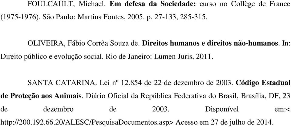 Rio de Janeiro: Lumen Juris, 2011. SANTA CATARINA. Lei nº 12.854 de 22 de dezembro de 2003. Código Estadual de Proteção aos Animais.