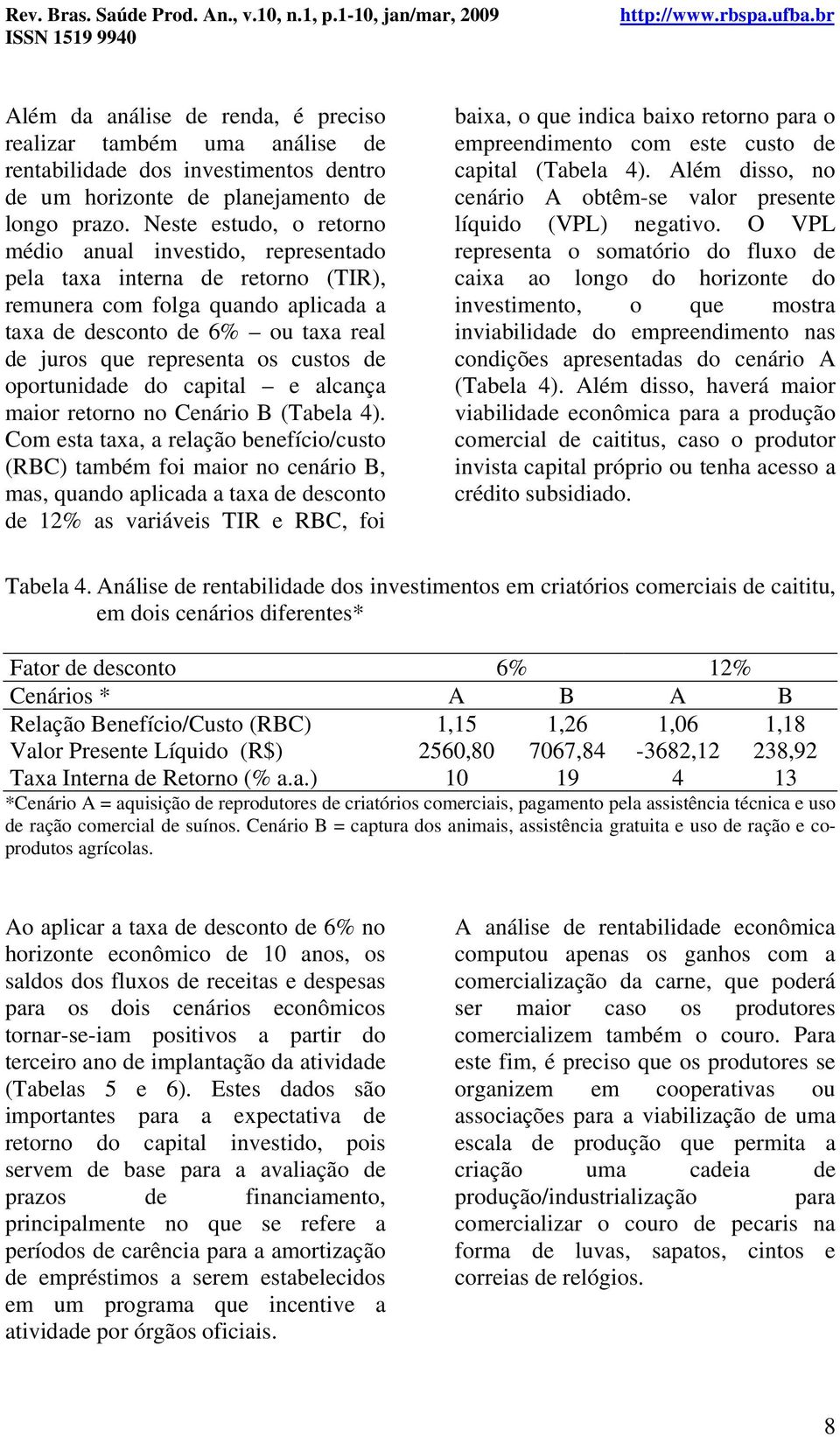 custos de oportunidade do capital e alcança maior retorno no Cenário B (Tabela 4).