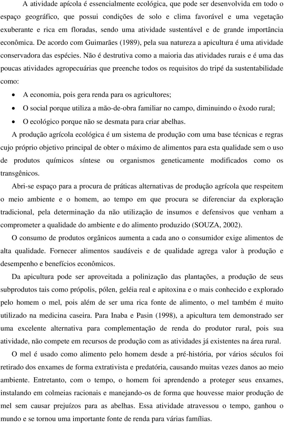 Não é destrutiva como a maioria das atividades rurais e é uma das poucas atividades agropecuárias que preenche todos os requisitos do tripé da sustentabilidade como: A economia, pois gera renda para