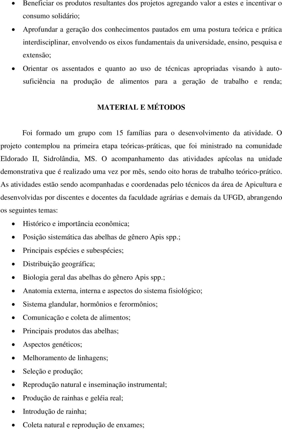 de alimentos para a geração de trabalho e renda; MATERIAL E MÉTODOS Foi formado um grupo com 15 famílias para o desenvolvimento da atividade.