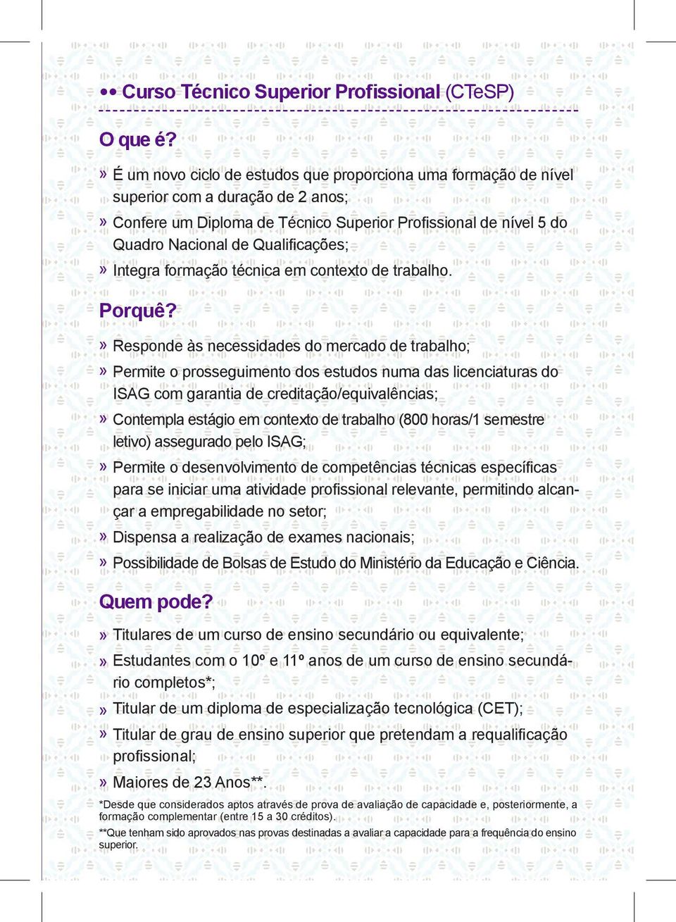 Titulares de um curso de ensino secundário ou equivalente; É um novo ciclo de estudos que proporciona uma formação de nível superior com a duração de 2 anos; Confere um Diploma de Técnico Superior