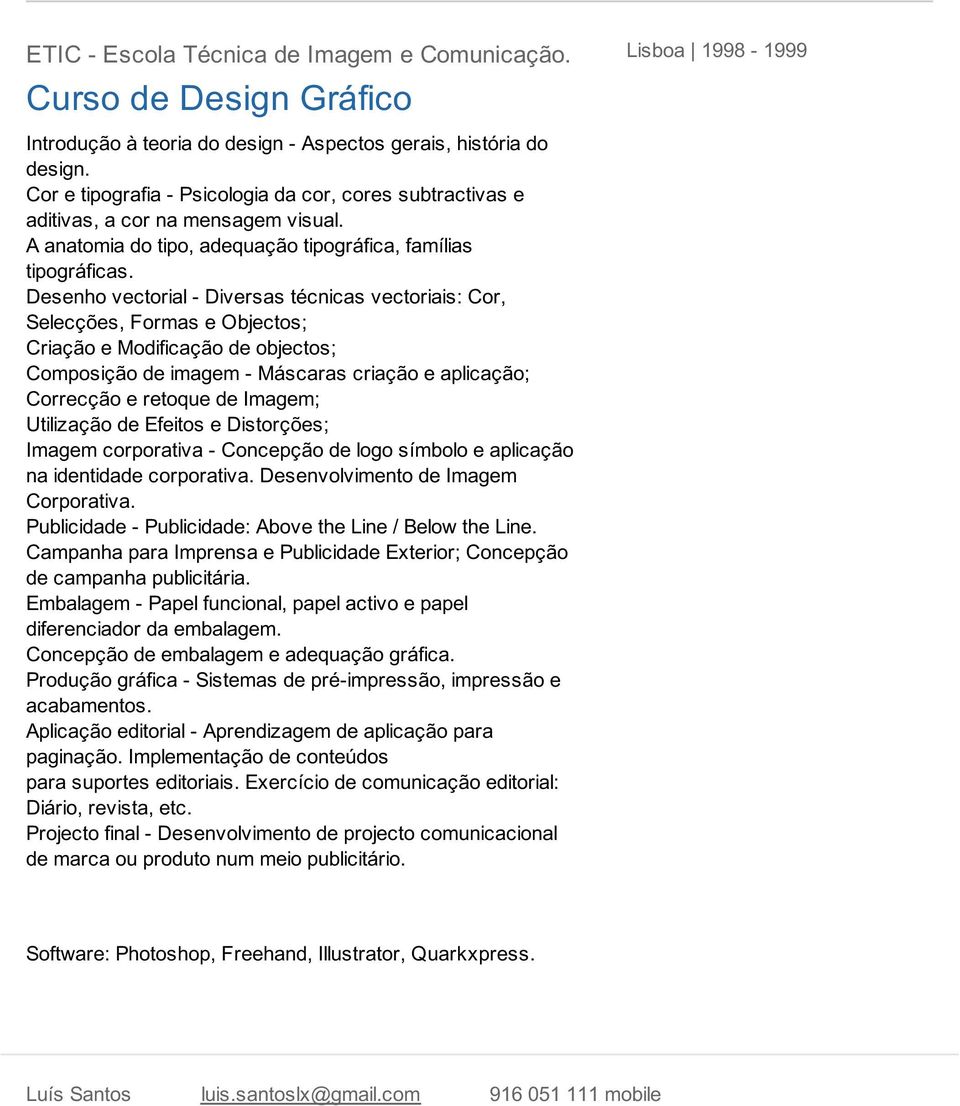 Desenho vectorial - Diversas técnicas vectoriais: Cor, Selecções, Formas e Objectos; Criação e Modificação de objectos; Composição de imagem - Máscaras criação e aplicação; Correcção e retoque de