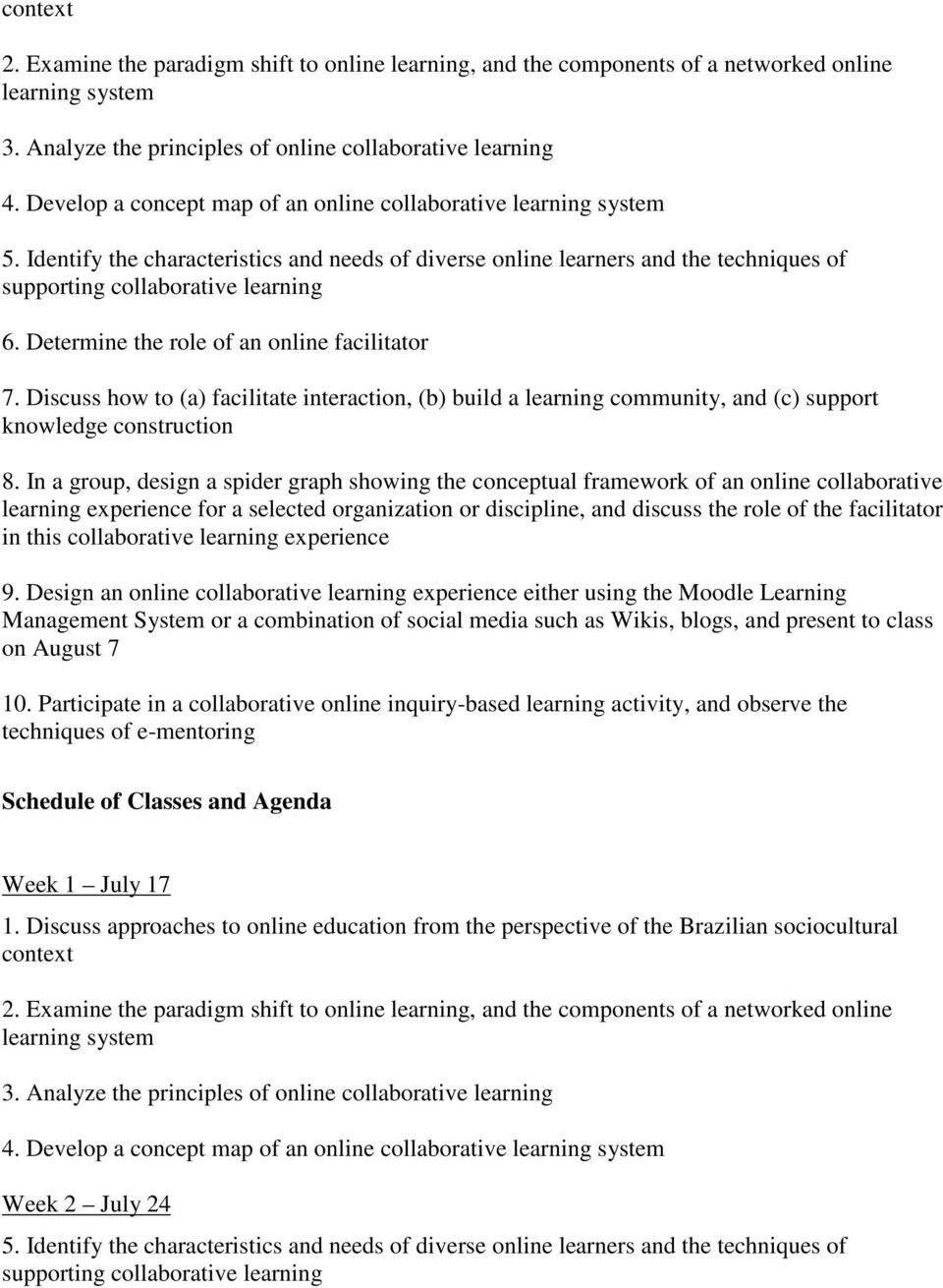 Determine the role of an online facilitator 7. Discuss how to (a) facilitate interaction, (b) build a learning community, and (c) support knowledge construction 8.