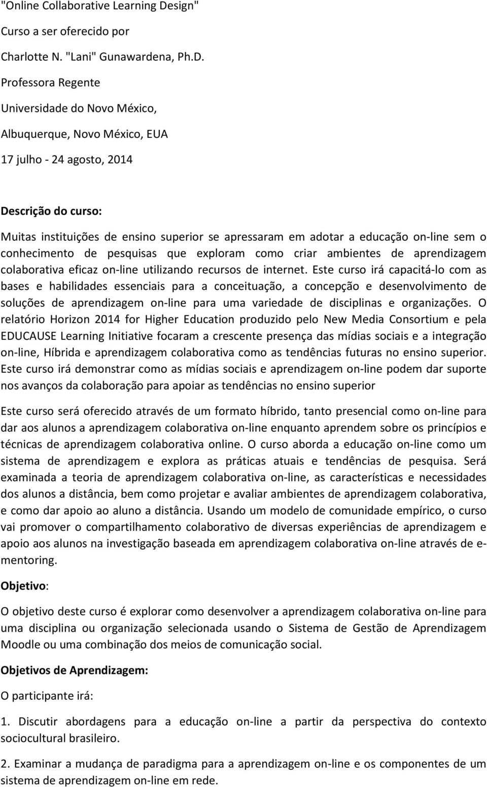 Professora Regente Universidade do Novo México, Albuquerque, Novo México, EUA 17 julho - 24 agosto, 2014 Descrição do curso: Muitas instituições de ensino superior se apressaram em adotar a educação